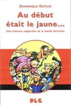 Couverture du livre « Debut etait le jaune (au) » de Dominique Dupuis aux éditions Apjabd