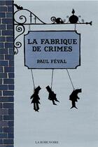 Couverture du livre « La fabrique de crimes » de Paul Feval aux éditions La Robe Noire