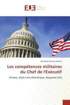 Couverture du livre « Les compétences militaires du Chef de l'Exécutif : (France, Etats-Unis d'Amérique, Royaume Uni) » de Jose-Booz Paul De Julmice aux éditions Editions Universitaires Europeennes