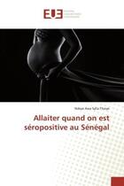 Couverture du livre « Allaiter quand on est seropositive au senegal » de Thioye N A S. aux éditions Editions Universitaires Europeennes