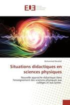 Couverture du livre « Situations didactiques en sciences physiques : Nouvelle approche didactique dans l'enseignement des sciences physiques aux collèges et aux lycées » de Mohammed Bouklah aux éditions Editions Universitaires Europeennes