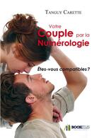 Couverture du livre « Votre couple par la numérologie ; êtes-vous compatibles ? » de Tanguy Carette aux éditions Bookelis