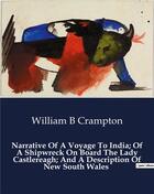 Couverture du livre « Narrative of a voyage to india; of a shipwreck on board the lady castlereagh; and a description of New South Walles » de William B. Crampton aux éditions Culturea