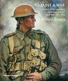 Couverture du livre « To paint a war ; the lives of the australian artists who painted the Great War, 1914-1918 » de Richard Travers aux éditions Thames & Hudson