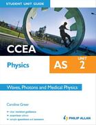 Couverture du livre « CCEA AS Physics Student Unit Guide: Unit 2 Waves, Photons and Medical Physics » de Caroline Greer aux éditions Philip Allan
