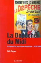 Couverture du livre « La Depeche Du Midi ; Histoire D'Un Journal En Republique ; 1870-2000 » de Felix Torres aux éditions Hachette Litteratures