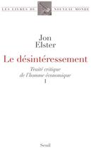 Couverture du livre « Le désintéressement ; traité critique de l'homme économique Tome 1 » de Jon Elster aux éditions Seuil
