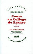 Couverture du livre « Cours au collège de France (1838-1851) Tome 1-1838-1844 » de Jules Michelet aux éditions Gallimard