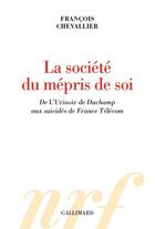 Couverture du livre « La société du mépris de soi ; de l'Urinoir de Duchamp aux suicidés de France Télécom » de Francois Chevallier aux éditions Gallimard