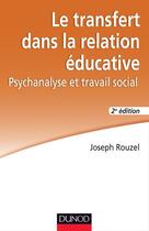 Couverture du livre « Le transfert dans la relation éducative ; psychanalyse et travail social (2e édition) » de Joseph Rouzel aux éditions Dunod