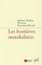 Couverture du livre « Les frontières mondialisees. » de Sabine Dullin et Etienne Forestier-Peyrat aux éditions Puf