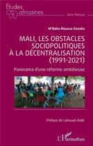 Couverture du livre « Mali, les obstacles sociopolitiques à la décentralisation (1991-2021) : panorama d'une réforme ambitieuse » de M'Baha Moussa Sissoko aux éditions L'harmattan