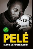 Couverture du livre « Pelé : Ma vie de footballeur » de Pele et Brian Winter aux éditions Editions Globe