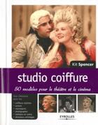 Couverture du livre « Studio coiffure : 50 modèles pour le théâtre et le cinéma » de Kit Spencer aux éditions Eyrolles