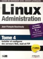 Couverture du livre « Linux administration t.4 ; installer et configurer des serveurs web, mail et FTP (2e édition) » de Jean Bouchaudy aux éditions Eyrolles