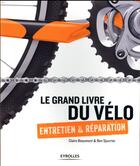 Couverture du livre « Le grand livre du vélo ; entretien et réparation » de Claire Beaumont et Ben Spurrier aux éditions Eyrolles