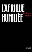 Couverture du livre « L'Afrique humiliée » de Aminata Traoré aux éditions Fayard