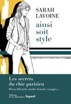 Couverture du livre « Ainsi soit style ; les secrets du chic parisien ; déco, lifestyle, mode, beauté, voyages... » de Sarah Lavoine aux éditions Fayard