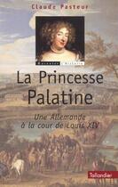 Couverture du livre « La princesse palatine une allemande a la cour de louis xiv » de Pasteur Claude aux éditions Tallandier