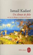 Couverture du livre « Un climat de folie ; la morgue et de jours de beuverie » de Ismail Kadare aux éditions Le Livre De Poche