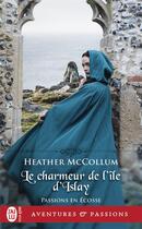 Couverture du livre « Passions en Ecosse Tome 2 : le charmeur de l'ile d'Islay » de Heather Mccollum aux éditions J'ai Lu