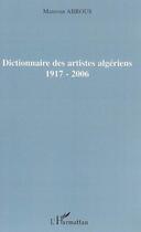 Couverture du livre « Dictionnaire des artistes algériens (1917-2006) » de Mansour Abrous aux éditions L'harmattan