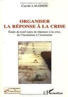 Couverture du livre « Organiser la réponse à la crise ; étude de neuf types de réponses à la crise ; de l'humaniste à l'aventurier » de Carole Lalonde aux éditions L'harmattan