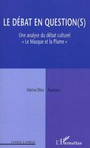 Couverture du livre « Le débat en question(s) ; une analyse du débat culturel ; le masque et la plume » de Marina-Oltea Paunescu aux éditions Editions L'harmattan