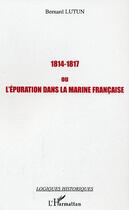 Couverture du livre « 1814-1817 ou l'epuration dans la marine francaise » de Lutun Bernard aux éditions Editions L'harmattan