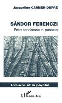 Couverture du livre « Sandor Ferenczi ; entre tendresse et passion » de Jacqueline Garnier-Dupre aux éditions Editions L'harmattan