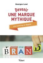 Couverture du livre « Devenir une marque mythique ; storytelling et digital » de Georges Lewi aux éditions Vuibert