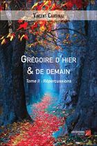 Couverture du livre « Grégoire d'hier & de demain t.2 ; répercussions » de Vincent Cardinal aux éditions Editions Du Net