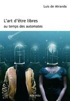 Couverture du livre « L'art d'être libres au temps des automates » de Luis De Miranda aux éditions Max Milo Editions