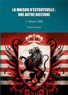 Couverture du livre « La maison d'Estouteville : une autre histoire : Tome 1 : Avant 1350 » de Christian Arqué aux éditions Books On Demand