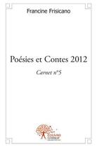 Couverture du livre « Poesies et contes 2012 - carnet n 5 » de Francine Frisicano aux éditions Edilivre