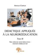 Couverture du livre « Didactique appliquée à la neurorééducation t.3 » de Arnaud Choplin aux éditions Edilivre
