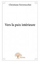 Couverture du livre « Vers la paix intérieure » de Christiane Ferrovecchio aux éditions Edilivre