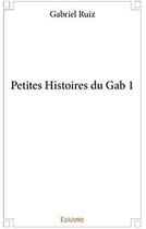 Couverture du livre « Petites Histoires du Gab t.1 » de Ruiz Gabriel aux éditions Edilivre