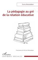 Couverture du livre « La pédagogie au gré de la relation éducative » de Dunia Moukaddam et Nisrine Moukaddam aux éditions L'harmattan