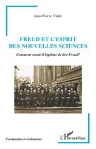 Couverture du livre « Freud et l'Esprit des Nouvelles Sciences : Comment serait-il légitime de lire Freud? » de Jean-Pierre Vidal aux éditions L'harmattan