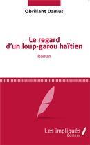 Couverture du livre « Le regard d'un loup-garou haïtien : Roman » de Obrillant Damus aux éditions Les Impliques