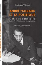Couverture du livre « André Malraux et la politique ; l'être et l'histoire (2e édition) » de Dominique Villemot aux éditions L'harmattan