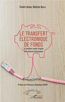 Couverture du livre « Le transfert électronique de fonds ; le transfert rapide d'argent et la monnaie electronique » de Abdoulay Ndiaye Cheikh aux éditions L'harmattan