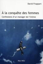 Couverture du livre « À la conquête des femmes ; confessions d'un manager de l'intime » de Frappart David aux éditions Max Milo