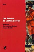 Couverture du livre « Les trésors de Gaston Leroux ; à propos d'un extraordinaire roman double » de Alfu aux éditions Encrage