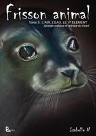 Couverture du livre « Frisson animal Tome 3 : L'air, l'eau, le Ve élément » de Isabelle N aux éditions Publishroom Factory