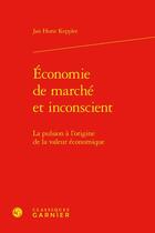 Couverture du livre « Économie de marché et inconscient : La pulsion à l'origine de la valeur économique » de Jan Horst Keppler aux éditions Classiques Garnier