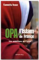 Couverture du livre « OPA sur l'islam de France : Les ambitions de l'UOIF » de Fiammetta Venner aux éditions Calmann-levy