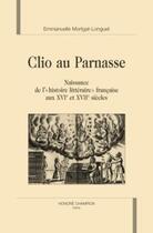 Couverture du livre « Clio au parnasse ; naissance de l'histoire littéraire française aux xvi et xvii siècles » de Emmanuelle Mortgat-Longuet aux éditions Honore Champion