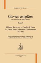 Couverture du livre « Oeuvres complètes Tome 5 ; l'histoire des satyres, et nymphes de Dyane ; les quatre dames et les quatre gentilshommes ; la coche » de Marguerite De Navarre aux éditions Honore Champion